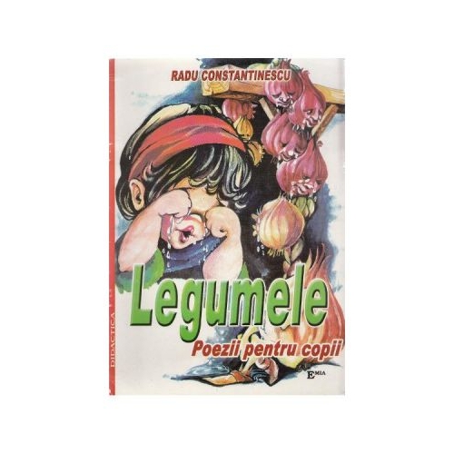 Legumele. Poezii pentru copii - Radu Constantinescu, Ed. Emia, Carti educative, Auxiliare prescolari