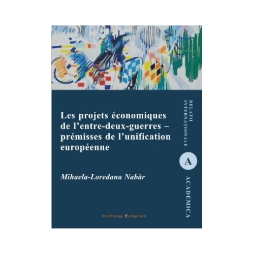 Les projets economiques de l'entre-deux-guerres - premisses de l'unification - Mihaela-Loredana Nabar