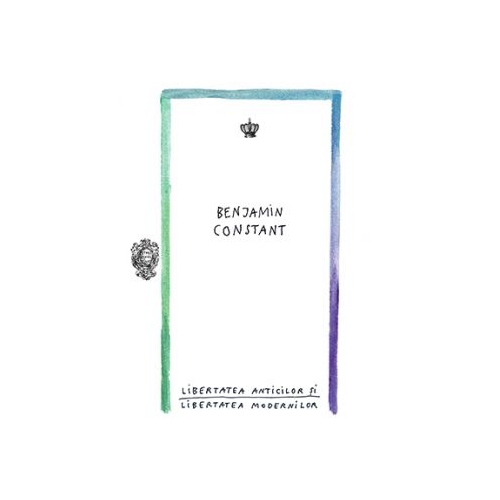 Libertatea anticilor si libertatea modernilor. Colectia zoon-politikon - Benjamin Constant