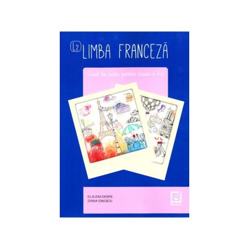 Limba franceza, caiet de lucru pentru clasa a X-a L2 - Claudia Dobre, Diana Ionescu, editura Booklet