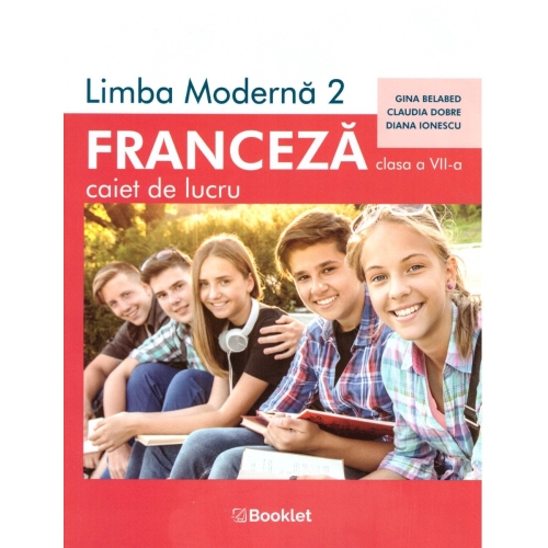 Limba moderna 2. Franceza pentru clasa a VII-a. Caiet de lucru - Claudia Dobre, Gina Belabed, Diana Ionescu, editura Booklet