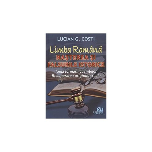 Limba romana. Nasterea si falsurile istorice - Lucian G. Costi Filologie Uranus grupdzc