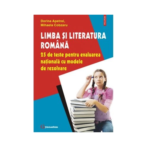 Limba si literatura romana. 25 de teste pentru evaluarea nationala cu modele de rezolvare - Dorina Apetrei, Mihaela Cobzaru