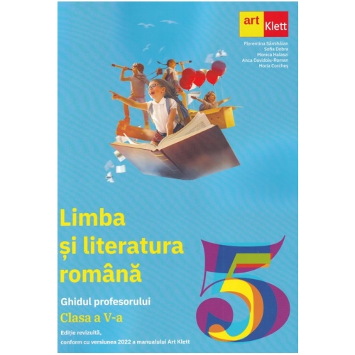 LIMBA SI LITERATURA ROMANA. Clasa a 5-a. Ghidul Profesorului - Florentina Samihaian, Sofia Dobra, Monica Halaszi, Anca Davidoiu-Roman, Horia Corches