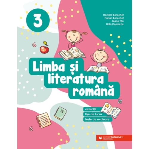 Limba si literatura romana. Exercitii, fise de lucru, teste de evaluare. Clasa a 3-a - Daniela Berechet Set Semestrul I + Semestrul II Clasa 3 Paralela 45 grupdzc