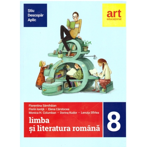 Limba si literatura romana pentru clasa a VIII-a. Metoda STIU-DESCOPAR-APLIC - Florentina Samihaian (Editia 2017), editura Art Grup