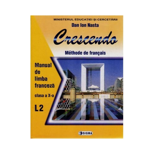 Limba franceza L2. Crescendo. Manual clasa a X-a - Dan Ion Nasta, Editura Sigma, Manuale Franceza Clasa 10