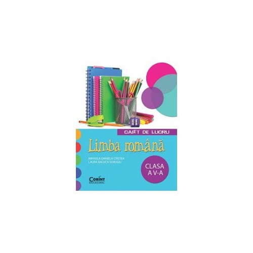 Caiet de lucru limba romana. Clasa a V-a - Mihaela Daniela Cristea, editura Corint