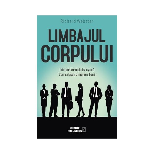 Limbajul corpului. Interpretare rapida si usoara. Cum sa lasati o impresie buna - Richard Webster
