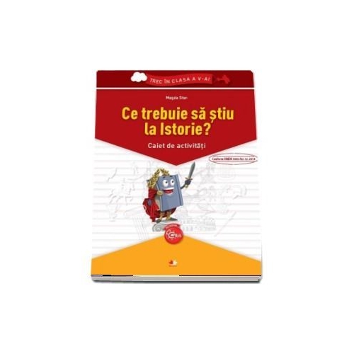 Ce trebuie sa stiu la Istorie? Caiet de activitati - Magda Stan