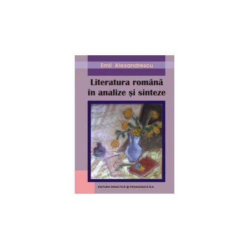 Literatura romana - analize si sinteze, editura Didactica si Pedagogica