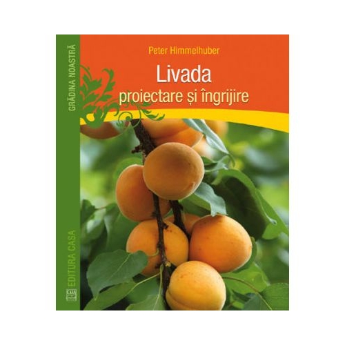Livada. Proiectare si ingrijire - Peter Himmelhuber