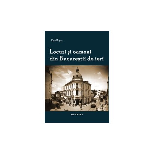 Locuri si oameni din Bucurestii de ieri - Dan Rosca