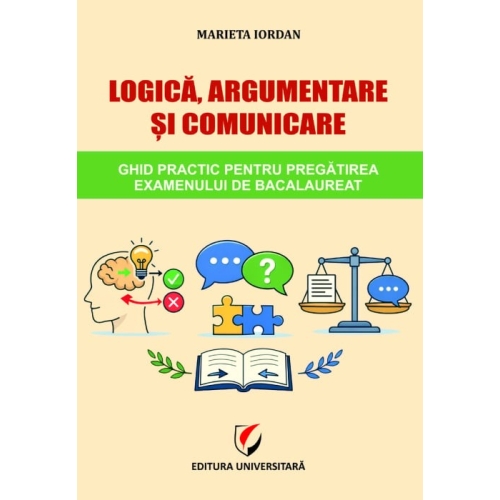 Logica argumentare si comunicare. Ghid practic pentru pregatirea examenului de Bacalaureat - Marieta Iordan
