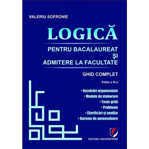 Logica pentru Bacalaureat si admitere la facultate. Ghid complet. Editia a 3-a - Valeriu Sofronie