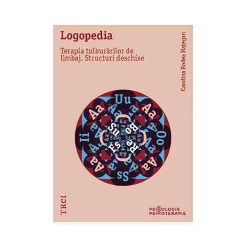 Logopedia. Terapia tulburarilor de limbaj. Structuri deschise - Carolina Bodea Hategan
