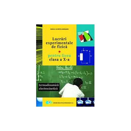 Lucrari experimentale de fizica clasa a X-a - Rodica L. Argesanu, editura Didactica si Pedagogica