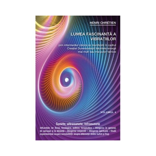 Lumea fascinanta a vibratiilor, volumul 4 - Henri Chretien