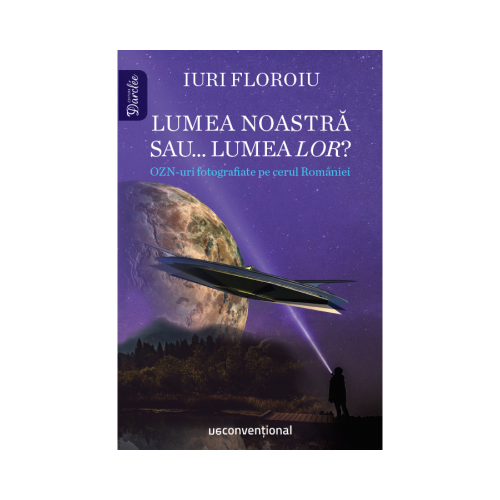 Lumea noastra sau... lumea lor? OZN-uri fotografiate pe cerul Romaniei - Iuri Floroiu