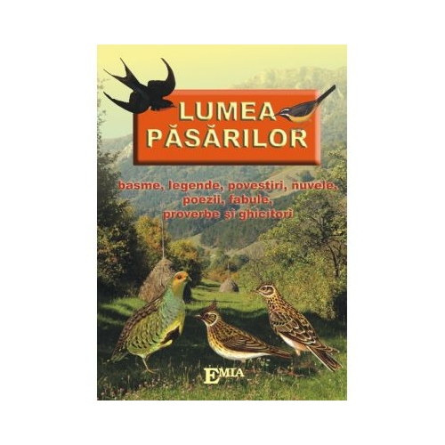 Lumea pasarilor. Basme, legende, povestiri, nuvele, poezii, fabule, proverbe si ghicitori - Maria Razba, Ed. Emia, Carti educative