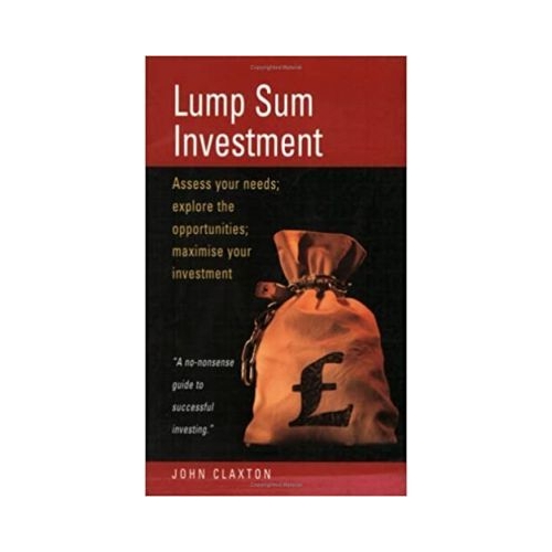 Lump Sum Investment. Assess Your Needs. Explore the Opportunities. Maximise Your Investment - John Claxton