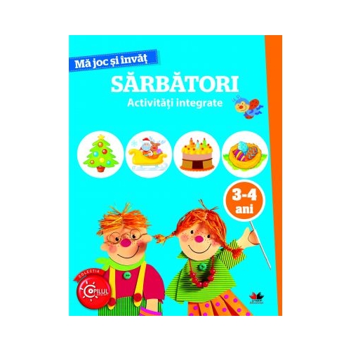 Ma joc si invat. Sarbatori. Activitati integrate. 3-4 ani