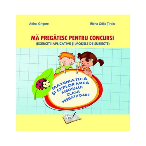Ma pregatesc pentru concurs! Exercitii aplicative si modele de subiecte. Matematica si explorarea mediului pentru clasa pregatitoare - Adina Grigore, editura Ars Libri