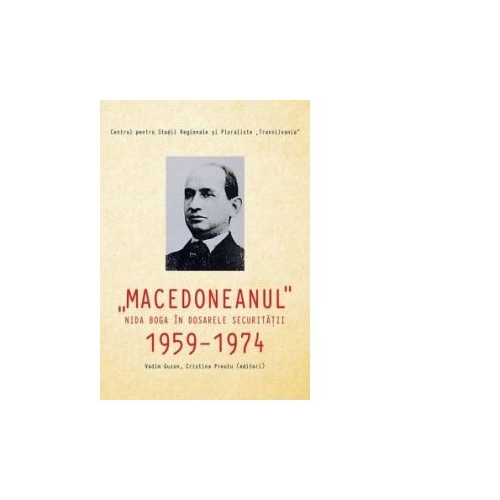 Macedoneanul. Nida Boga in dosarele Securitatii- documente, 1959-1974 - Vadim Guzun