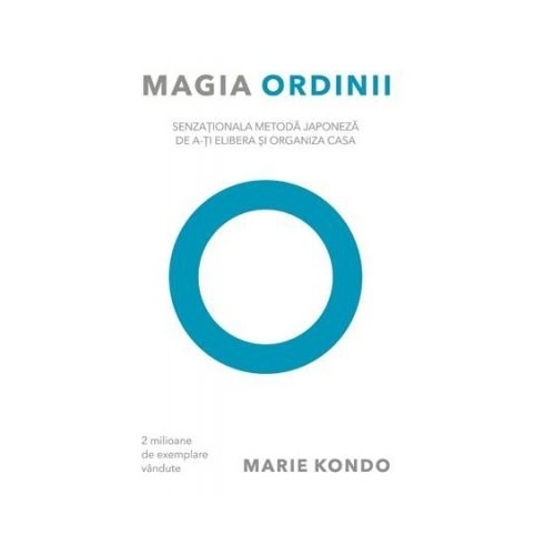 Magia ordinii. Senzationala metoda japoneza de a-ti elibera si organiza casa - Marie Kondo