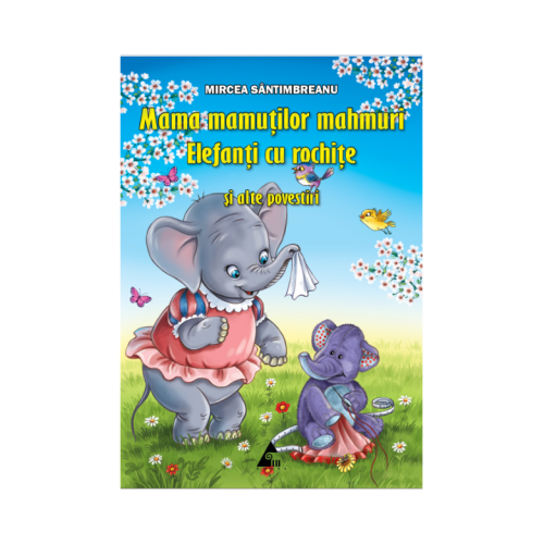 Mama mamutilor mahmuri, Elefanti cu rochite si alte povestiri - Mircea Santimbreanu