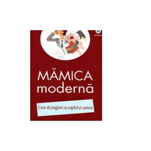 Mamica moderna. Cum sa jonglezi cu copilul si cariera - Izabela Copolovici