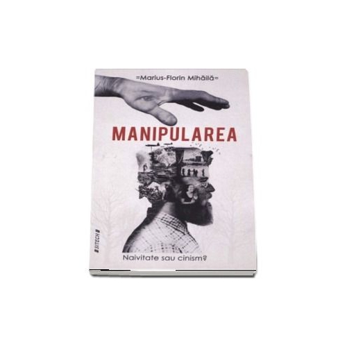 Manipularea. Naivitate sau cinism? - Marius Florin Mihaila