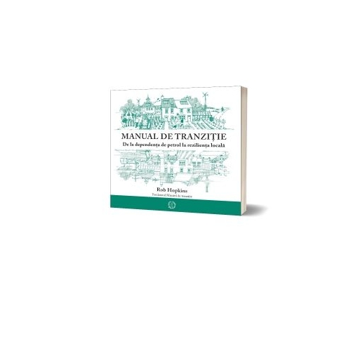 Manual de tranzitie. De la dependenta de petrol la rezilienta locala - Rob Hopkins