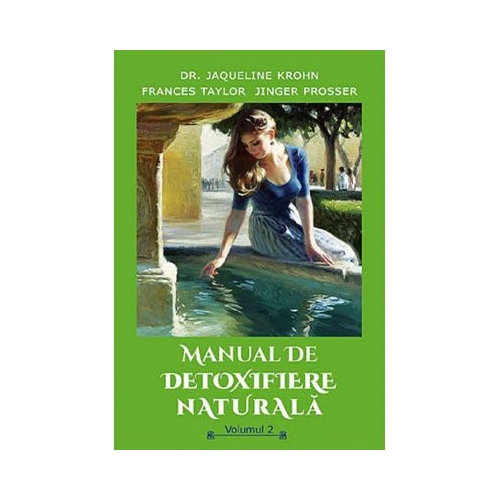 Manual de detoxifiere naturala, volumul 2 - Jaqueline Krohn, Frances Taylor, Jinger Prosser