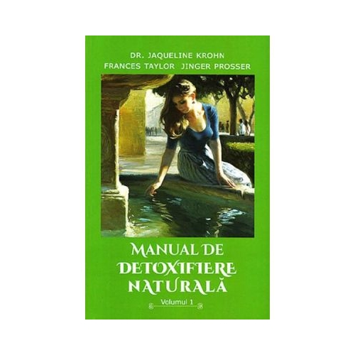 Manual de detoxifiere naturala, Volumul 1 - Jaqueline Krohn