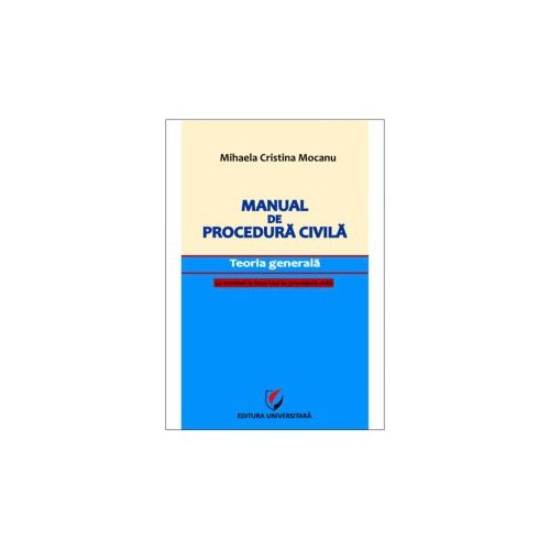 Manual de procedura civila - Teoria generala, cu trimiteri la Noul Cod de procedura civila