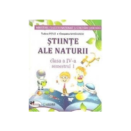 Manual Stiinte ale naturii pentru clasa a 4-a, semestrul 1 si semestrul al 2-lea - Tudora Pitila si Cleopatra Mihailescu