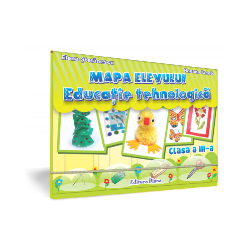 EDUCATIE TEHNOLOGICA - Mapa Elevului - CLASA a III-a, editura Diana. Auxiliare scolare si materiale didactice