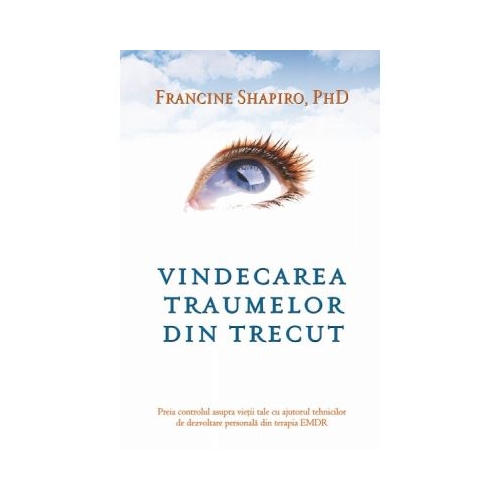 Vindecarea traumelor din trecut - Francine Shapiro