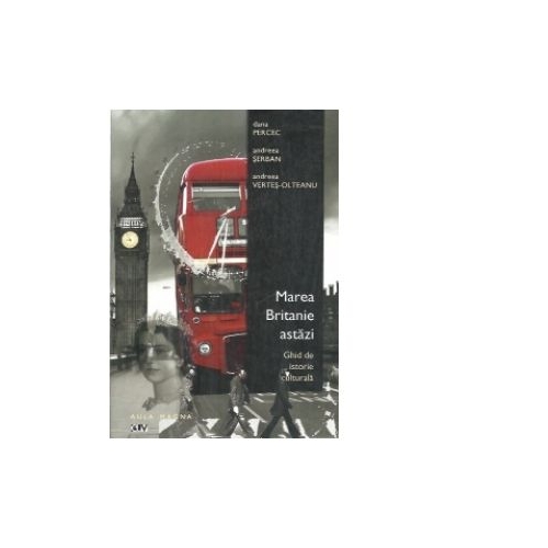Marea Britanie astazi. Ghid de istorie culturala - Dana Percec, Andreea Serban