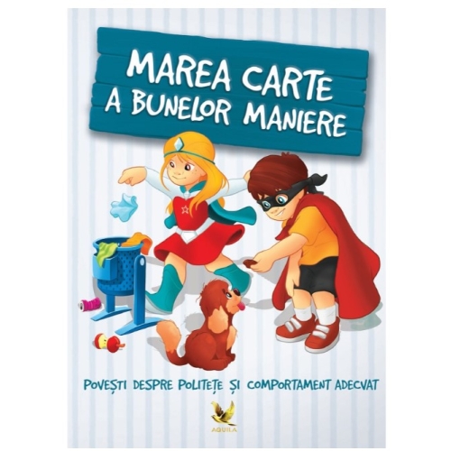 Marea carte a bunelor maniere. Povesti despre politete si comportament adecvat - Karolina Szeghy, editura Aquila