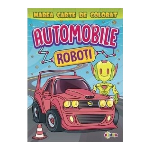 Marea carte de colorat. Automobile si Roboti, editura Dorinta. Carte educativa pentru copii.