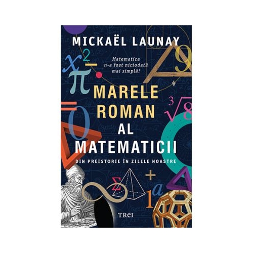 Marele roman al matematicii. Din preistorie in zilele noastre - Mickael Launay