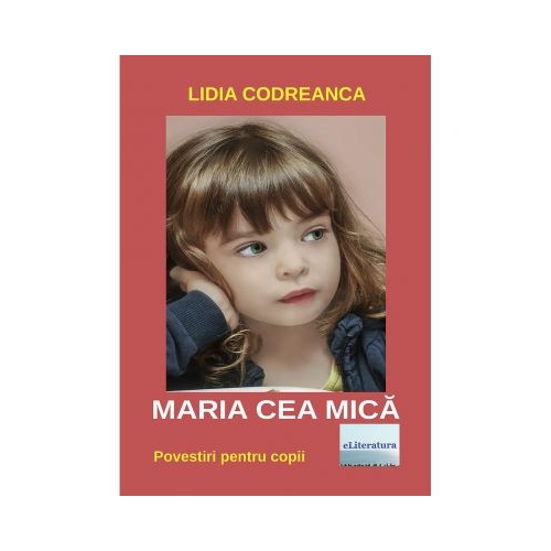 Maria cea mica - Lidia Codreanca, ePublishers, Povesti pentru copii, Carti educative