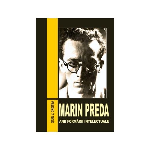 Marin Preda. Anii formarii intelectuale (1929-1948) - Stan V. Cristea