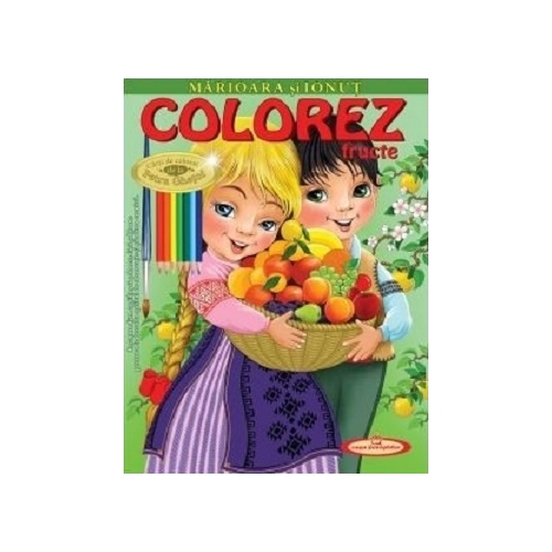 Marioara si Ionut. Colorez fructe - Petru Ghetoi, editura Casa Povestilor