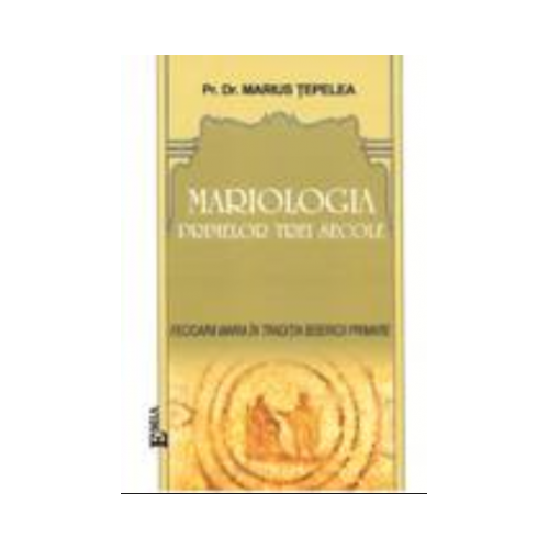 Mariologia primelor trei secole - Marius Tepelea