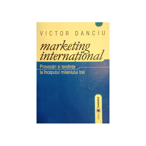 Marketing international. Provocari si tendinte la inceputul mileniului trei. Editia I - Victor Danciu