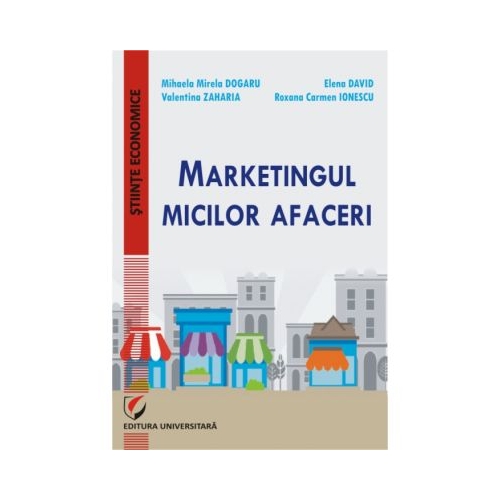 Marketingul micilor afaceri - Valentina Zaharia, Mihaela-Mirela Dogaru, Roxana Carmen Ionescu, Elena David