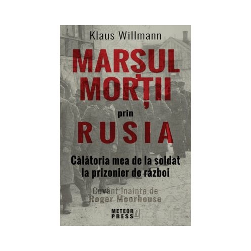 Marsul mortii prin Rusia. Calatoria mea de la soldat la prizonier de razboi - Klaus Willmann